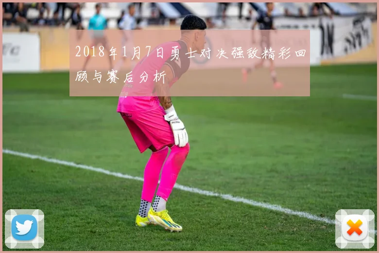 2018年1月7日勇士对决强敌精彩回顾与赛后分析