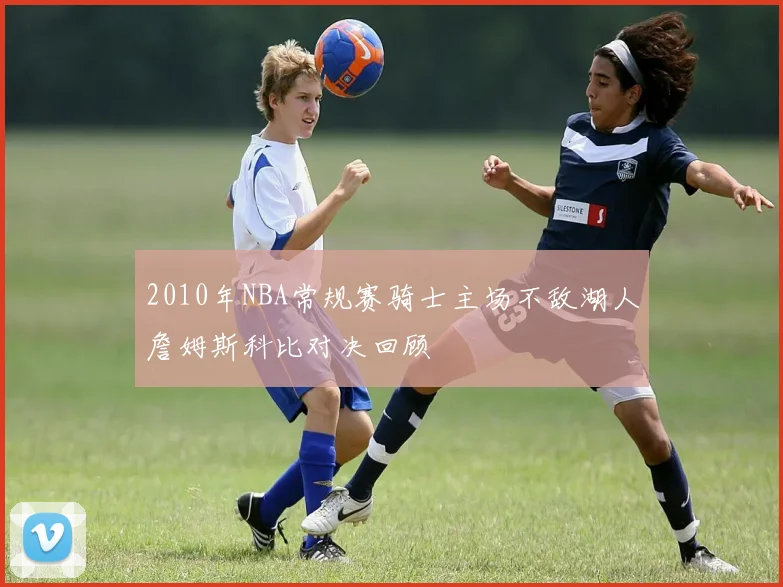 2010年NBA常规赛骑士主场不敌湖人詹姆斯科比对决回顾