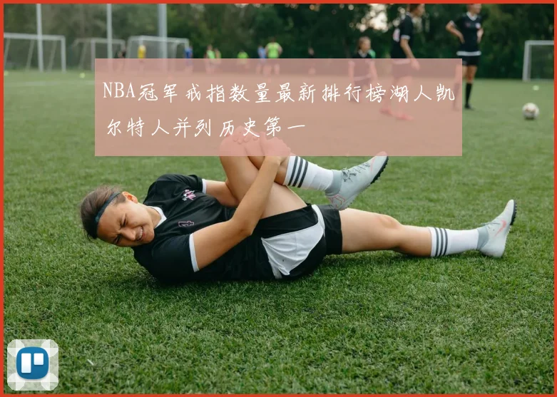 NBA冠军戒指数量最新排行榜湖人凯尔特人并列历史第一